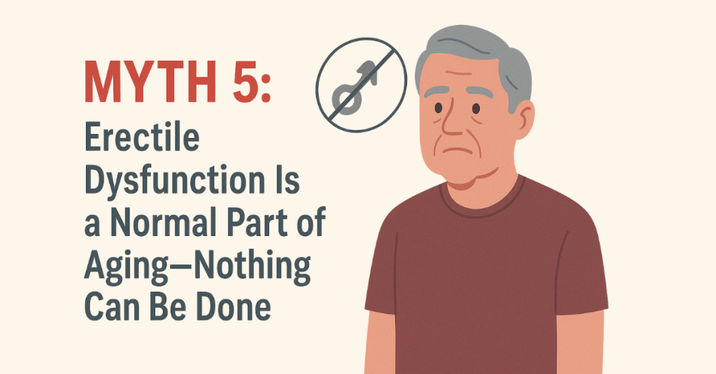 Myth 5: Erectile Dysfunction Is a Normal Part of Aging—Nothing Can Be Done- Dr. Amit Goel